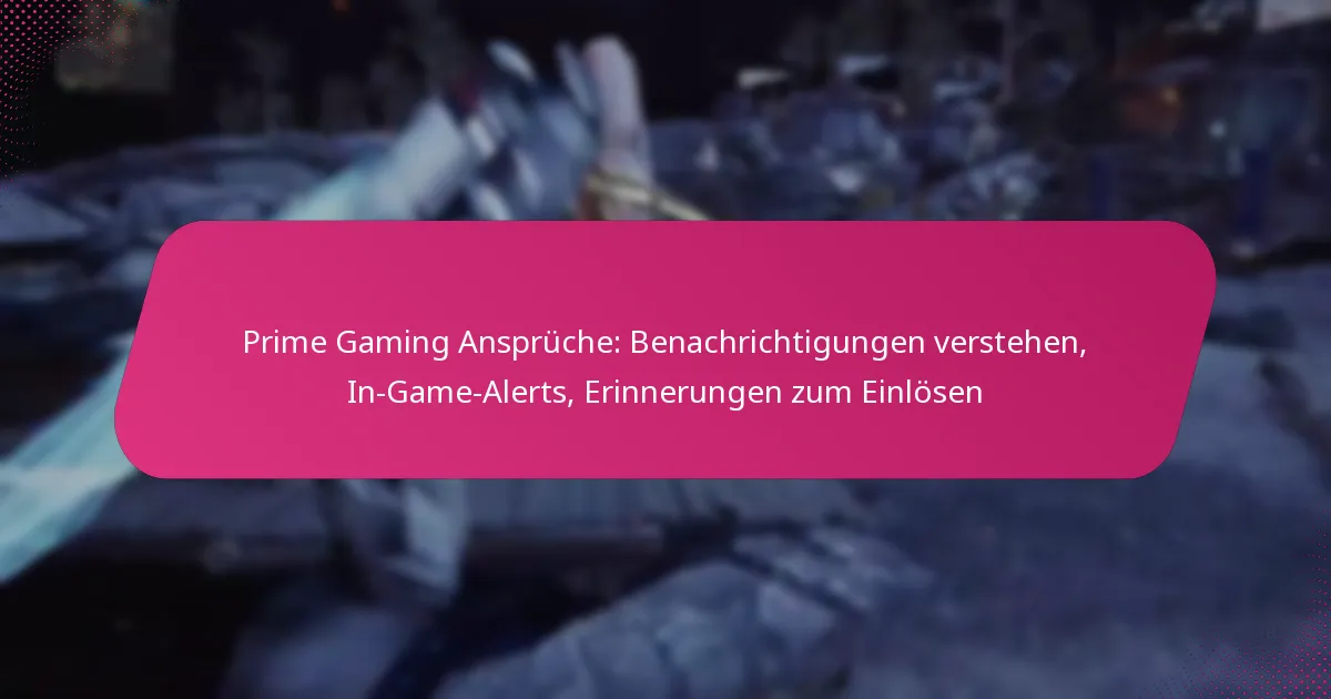Prime Gaming Ansprüche: Benachrichtigungen verstehen, In-Game-Alerts, Erinnerungen zum Einlösen