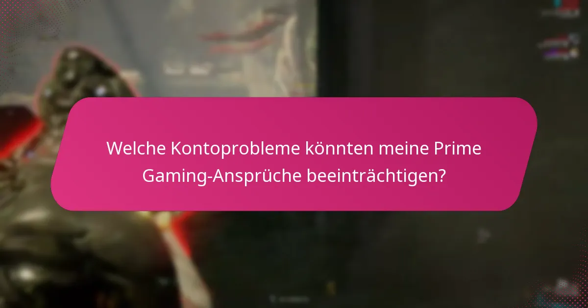 Welche Kontoprobleme könnten meine Prime Gaming-Ansprüche beeinträchtigen?