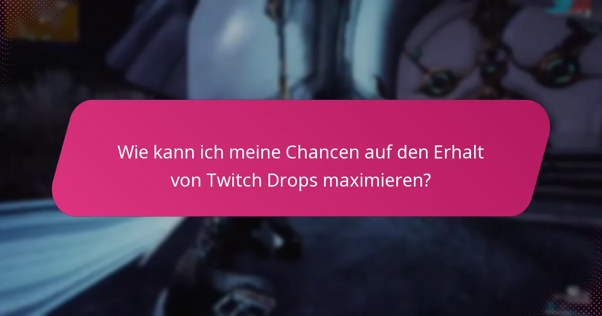 Wie kann ich meine Chancen auf den Erhalt von Twitch Drops maximieren?