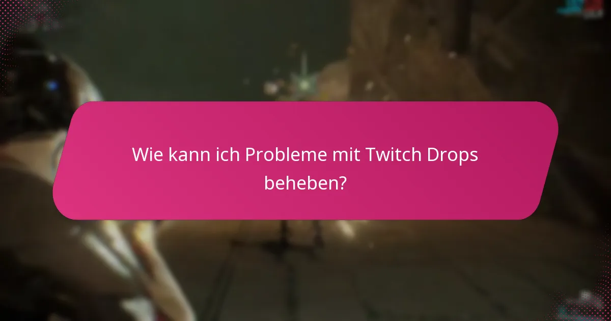 Wie kann ich Probleme mit Twitch Drops beheben?